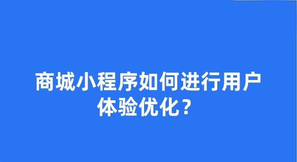 商城小程序如何进行用户体验优化？