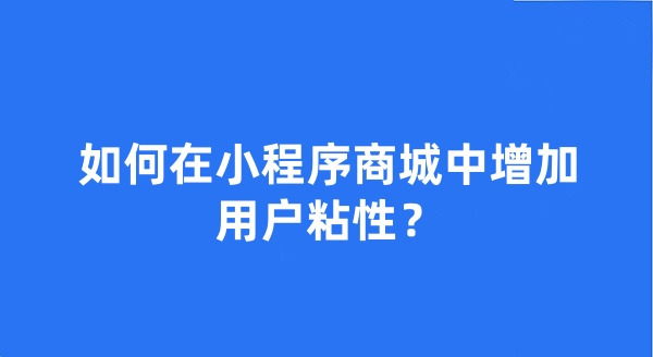 如何在小程序商城中增加用户粘性？